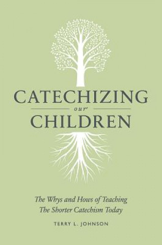 Książka Catechizing Our Children: The Whys and Hows of Teaching the Shorter Catechism Today Terry L. Johnson