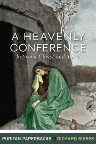 Kniha A Heavenly Conference: Between Christ and Mary Richard Sibbes