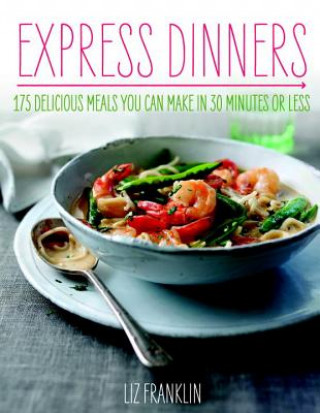 Book Express Dinners: 175 Delicious Meals You Can Make in 30 Minutes or Less Liz Franklin