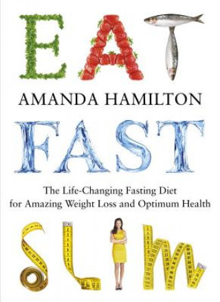 Książka Eat, Fast, Slim: The Life-Changing Intermittent Fasting Diet for Amazing Weight Loss and Optimum Health Amanda Hamilton