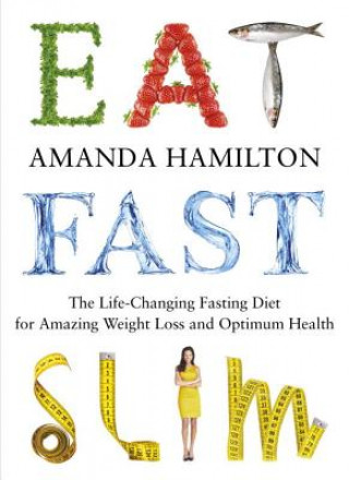 Knjiga Eat, Fast, Slim: The Life-Changing Intermittent Fasting Diet for Amazing Weight Loss and Optimum Health Amanda Hamilton