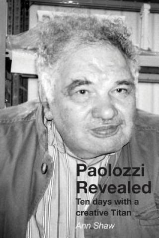 Książka Paolozzi Revealed: Ten Days with a Creative Titan Ann Shaw