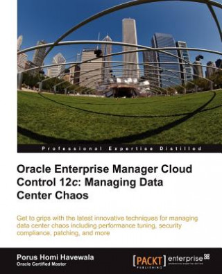 Kniha Oracle Enterprise Manager Cloud Control 12c: Managing Data Center Chaos Porus Homi Havewala