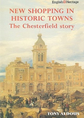 Książka New Shopping in Historic Towns: The Chesterfield Story Tony Aldous