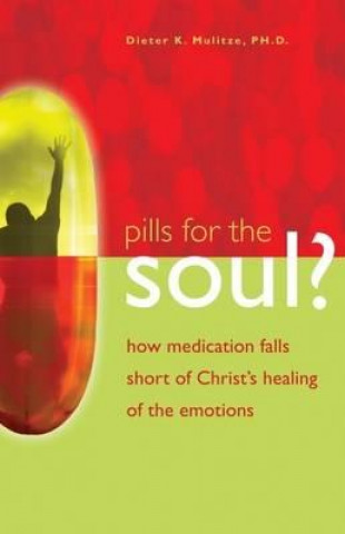 Książka Pills for the Soul?: How Medication Falls Short of Christ's Healing of the Emotions Dieter K. Mulitze