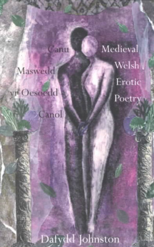 Carte Canu Maswedd yr Oesoedd Canol/Medieval Welsh Erotic Poetry Dafydd Johnston