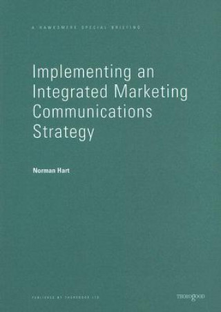 Carte Implementing an Integrated Marketing Communications Strategy: How to Benchmark and Improve Marketing Communications Planning in Your Business Norman Hart
