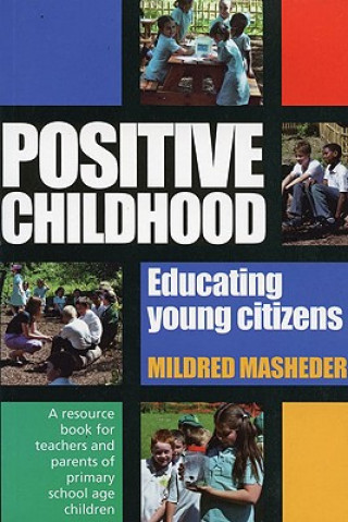 Könyv Positive Childhood Educating Young Citizens: A Resource Book for Teachers and Parents of Primary School Age Children Mildred Masheder