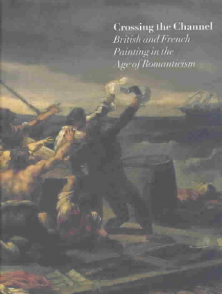 Kniha Crossing the Channel: British and French Painting in the Age of Romanticism Patrick Noon