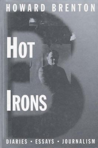 Kniha Hot Irons: Diaries, Essays and Journalism 1980-1994 Howard Brenton