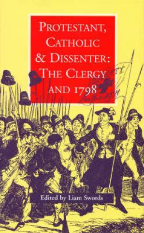 Kniha Protestant, Catholic & Dissenter: The Clergy and 1798 Liam Swords