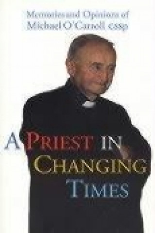 Könyv A Priest in Changing Times: Memories and Opinions of Michael O'Carroll Cssp Michael O'Carroll