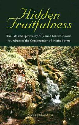 Книга Hidden Fruitfulness: The Life and Spirituality of Jeanne-Marie Chavoin, Foundress of the Congregation of Marist Sisters (1786-1858) Myra Niland