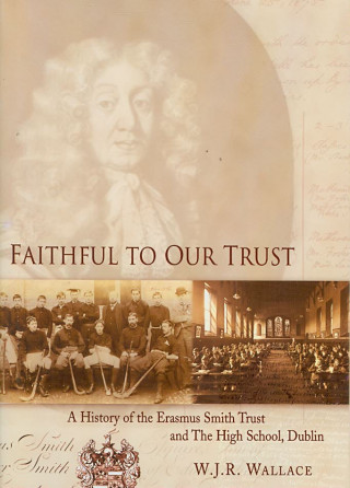 Carte Faithful to Our Trust: A History of the Erasmus Smith Trust and the High School, Dublin W. J. R. Wallace