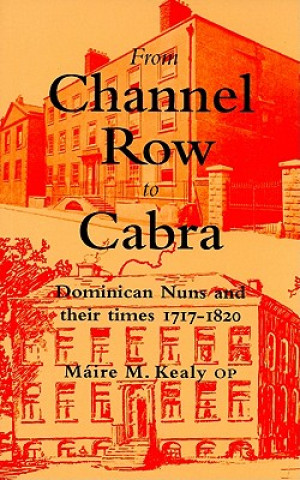 Carte From Channel Row to Cabra: Dominican Nuns and Their Times 1717-1820 Maire M. Kealy