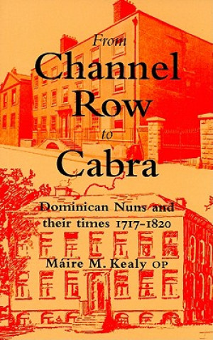 Knjiga From Channel Row to Cabra: Dominican Nuns and Their Times 1717-1820 Maire M. Kealy