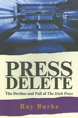 Kniha Press Delete: The Decline and Fall of the Irish Press Ray Burke