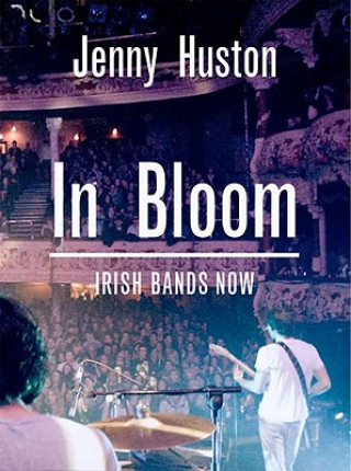 Kniha In Bloom: Irish Bands Now Jenny Huston