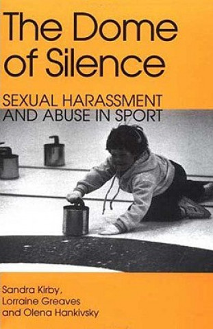 Książka The Dome of Silence: Sexual Harrassment and Abuse in Sport Sandra Kirby