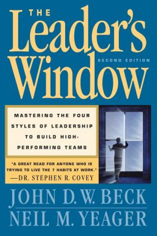 Kniha The Leader's Window: Mastering the Four Styles of Leadership to Build High-Performing Teams John D. W. Beck