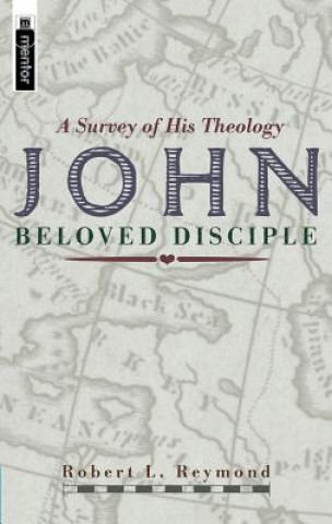 Kniha John - Beloved Disciple: A Survey of His Theology Robert L. Reymond