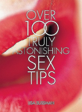 Книга Over 100 Truly Astonishing Sex Tips Lisa Sussman