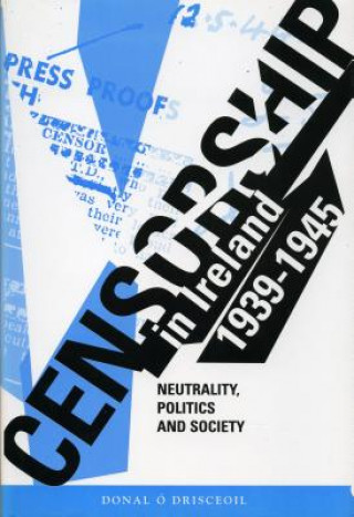 Kniha Censorship in Ireland, 1939-1945: Neutrality, Politics and Society Donal O. Drisceoil
