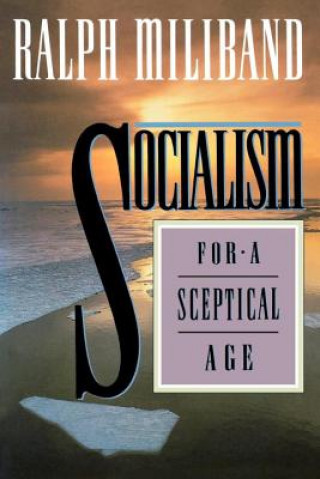 Carte Socialism for a Skeptical Age Ralph Miliband