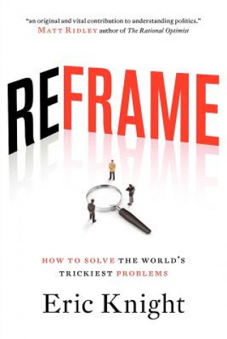Kniha Reframe: How To Solve The World's Trickiest Problems Eric Knight