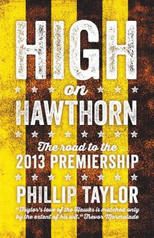 Книга High On Hawthorn: The Road To The 2013 Premiership Phillip Taylor