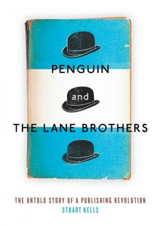 Kniha Penguin And The Lane Brothers: The Untold Story Of A Publishing Revolution Stuart Kells