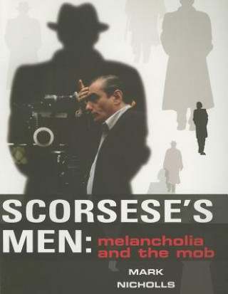 Könyv Scorsese's Men: Melancholia and the Mob Mark Nicholls