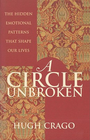 Kniha A Circle Unbroken: The Hidden Emotional Patterns That Shape Our Lives Hugh Crago
