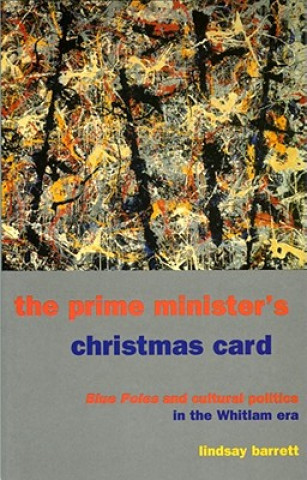 Książka The Prime Minister's Christmas Card: Blue Poles and Cultural Politics in the Whitlam Era Lindsay Barrett