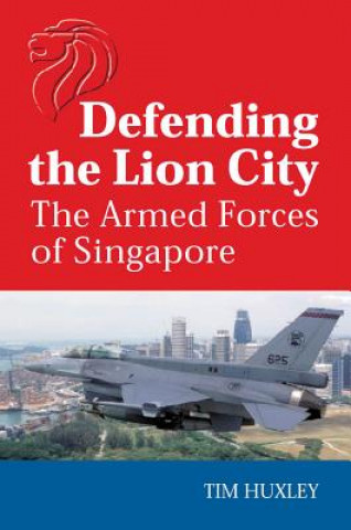 Βιβλίο Defending the Lion City: The Armed Forces of Singapore Tim Huxley