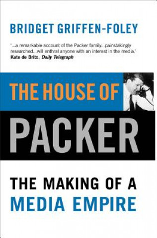 Könyv The House of Packer: The Making of a Media Empire Bridget Griffen-Foley