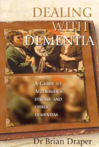 Книга Dealing with Dementia: A Guide to Alzheimer's Disease and Other Dementias Brian Draper