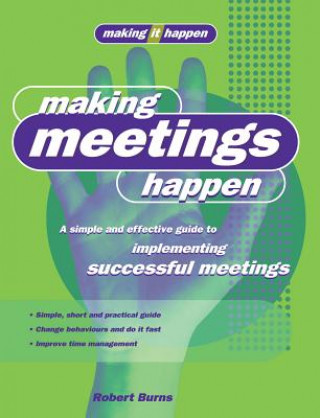 Kniha Making Meetings Happen: A Simple and Effective Guide to Implementing Successful Meetings Robert Burns