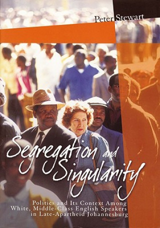 Carte Segregation and Singularity: Politics and Its Context Among White, Middle-Class English-Speakers in Late-Apartheid Johannesburg Peter Stewart
