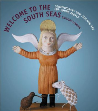 Książka Welcome to the South Seas: Contemporary New Zealand Art for Young People Gregory O'Brien
