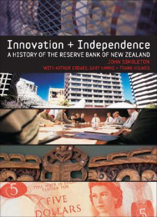 Kniha Innovation and Independence: The Reserve Bank of New Zealand 1973-2002 John Singleton