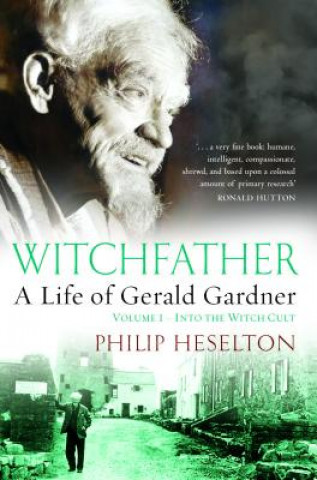 Книга Witchfather: : A Life of Gerald Gardner, Volume 1--Into the Witch Cult Philip Heselton