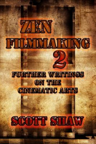 Книга Zen Filmmaking 2: Further Writings on the Cinematic Arts Scott Shaw