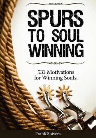 Knjiga Spurs to Soul Winning: 531 Motivations for Winning Souls Frank R. Shivers