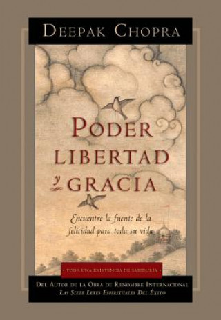 Βιβλίο Poder, Libertad, y Gracia: Encuentre La Fuente de La Felicidad Para Toda Su Vida Deepak Chopra