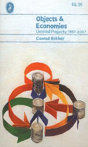 Carte Conrad Bakker: Objects & Economies: Untitled Projects 1997-2007 Conrad Bakker