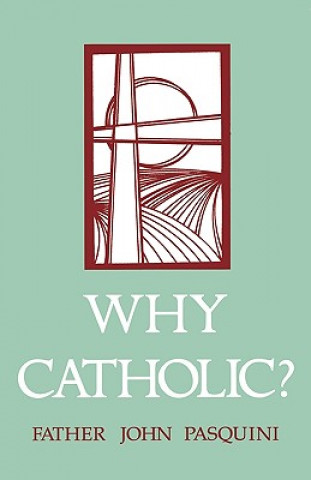 Книга Why Catholic? John J. Pasquini