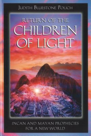 Kniha Return of the Children of Light: Incan and Mayan Prophecies for a New World Judith Bluestone Polich