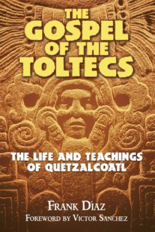 Book Gospel of the Toltecs: The Life and Teachings of Quetzalcoatl Frank Diaz