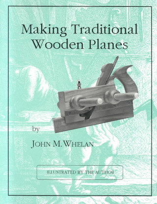 Kniha Making Traditional Wooden Planes John M. Whelan